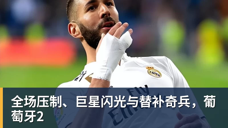 好博体育全场压制、巨星闪光与替补奇兵，葡萄牙2