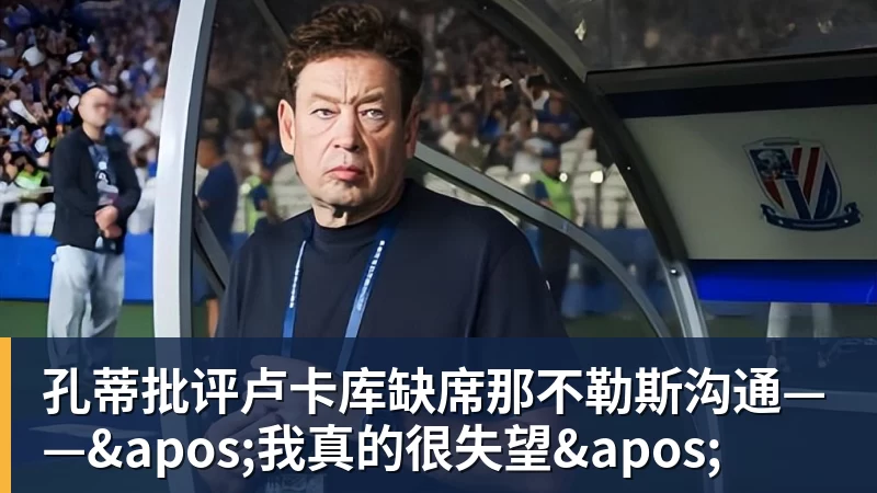 好博体育孔蒂批评卢卡库缺席那不勒斯沟通——'我真的很失望'